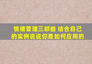 情绪管理三部曲 结合自己的实例说说你是如何应用的